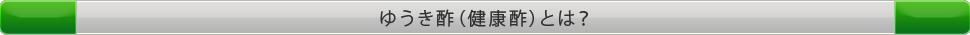 ゆうき酢（健康酢）とは？