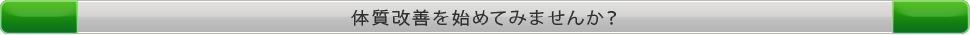 体質改善を始めてみませんか？